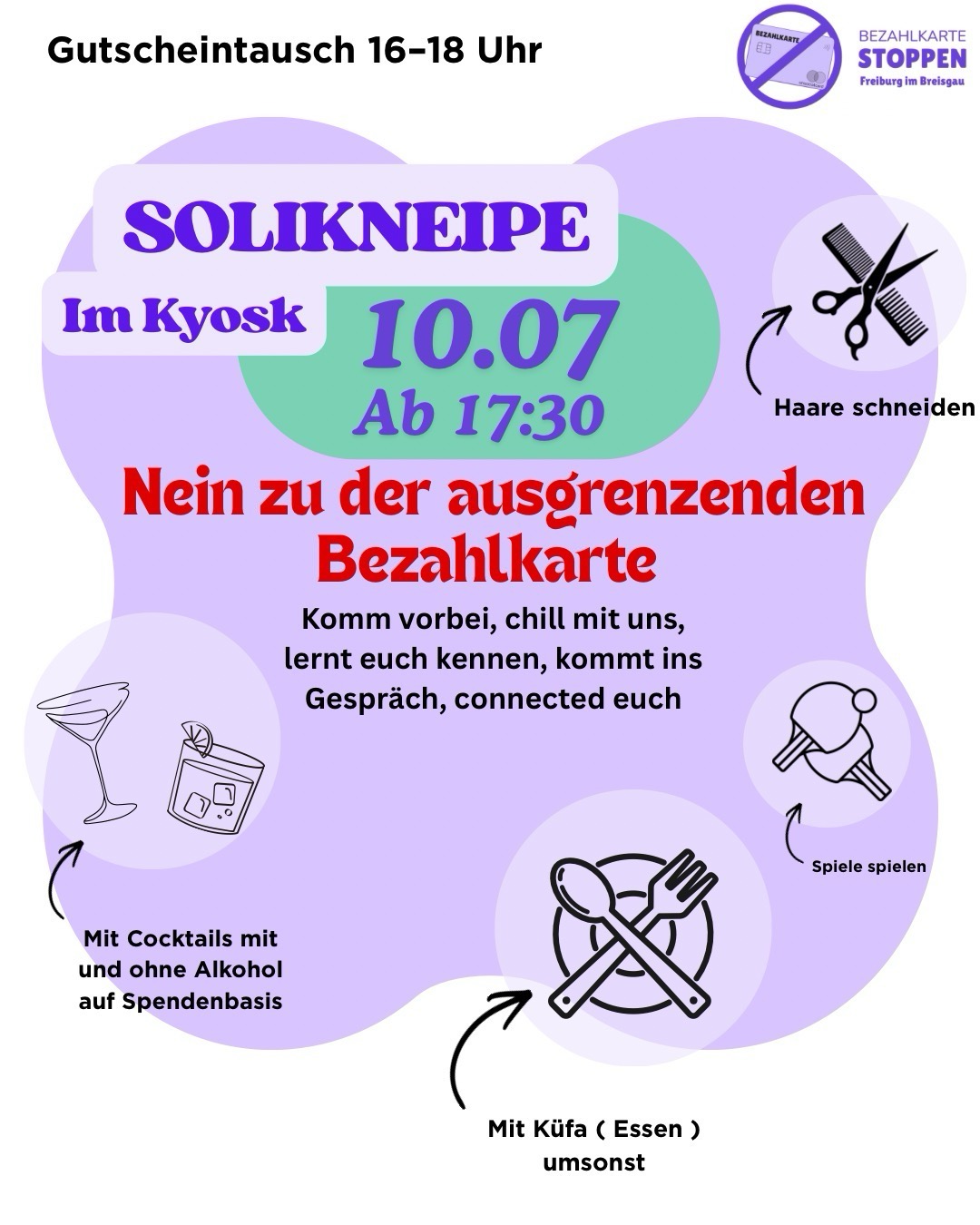 Rosafarbener Hintergrund mit lila und rotem Schriftzug: Solikneipe im Kyosk 10.07 ab 17:30 Nein zu der ausgrenzenden Bezahlkarte. Bilder von zwei Cocktails mit der Beschriftung „mit Cocktails mit und ohne Alkohol“ ein Bild von einem Teller mit Besteck mit der Beschriftung „ Mit Küfa (Essen umsonst) ein Bild von zwei Tischtennisschlägern mit der Beschriftung „Spiele spielen“ und ein Bild von einer Schere und einen Kamm mit der Beschriftung „Haare schneiden“.